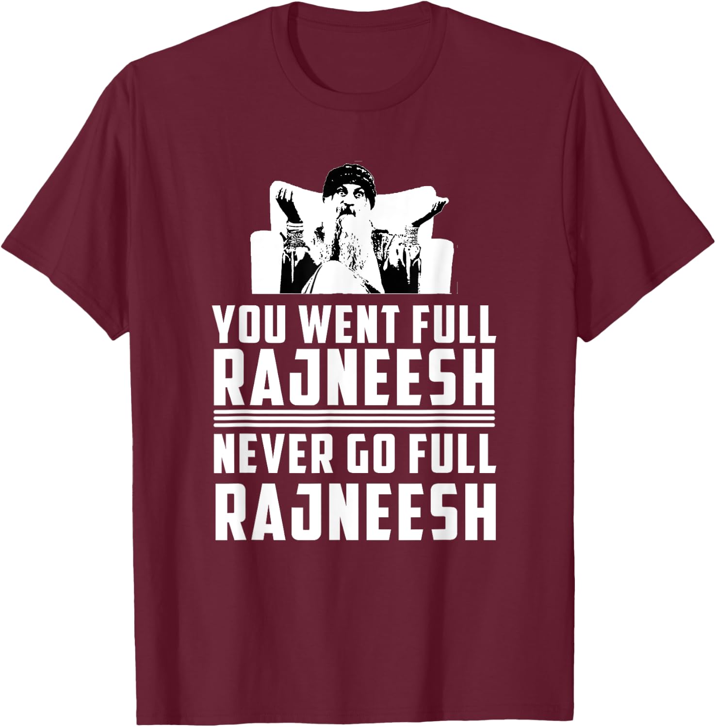 You Went Full Rajneesh - Rajneesh Movement Novelty T-Shirt - T-Shirt | Maroon