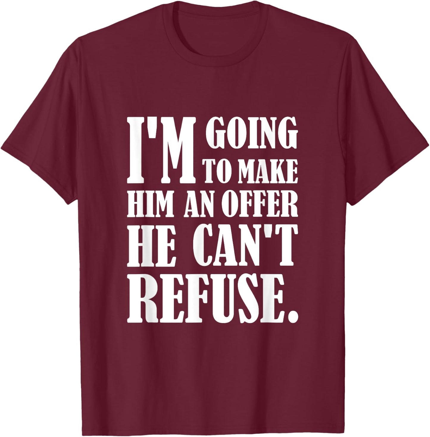 I'm going to make him an offer he can't refuse T-Shirt - T-Shirt | Maroon