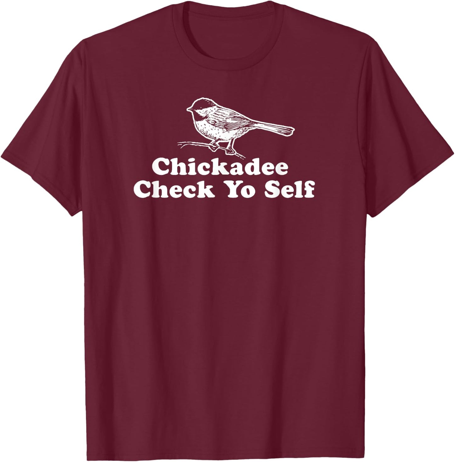 Chickadee Check Yo Self - Funny Parody Hip-hop Shirt T-Shirt - T-Shirt | Maroon