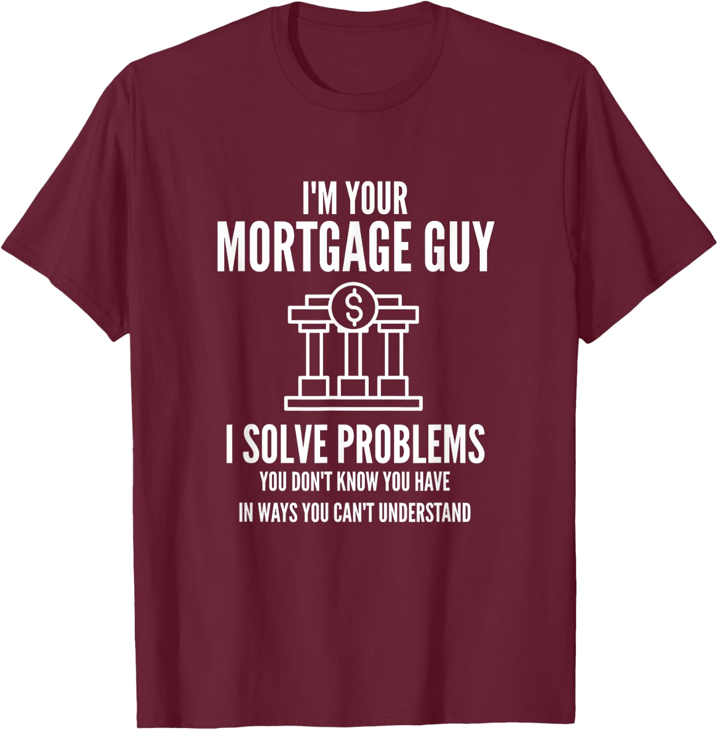 I'm Your Mortgage Guy | Mortgage Broker & Banker T-Shirt - T-Shirt | Maroon
