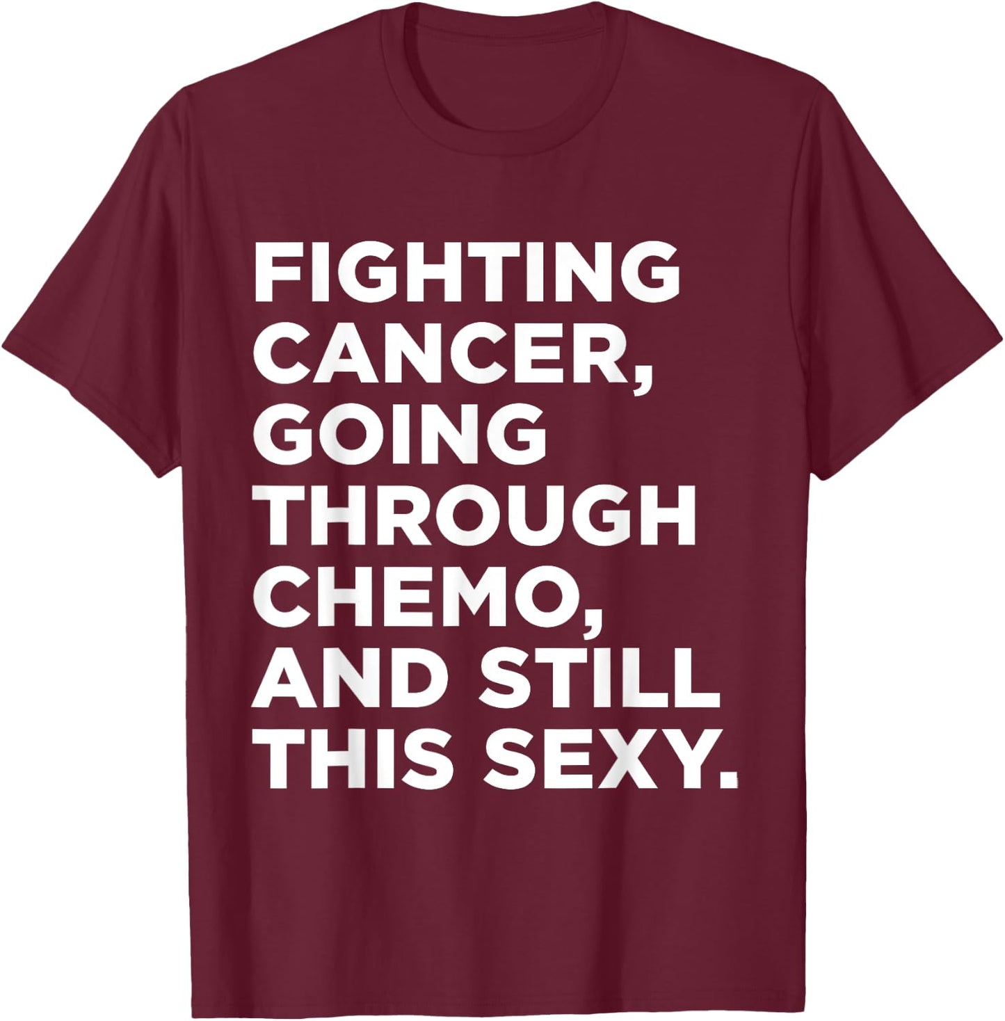 Fighting Cancer Going Through Chemo and Still This Sexy Gift T-Shirt - T-Shirt | Maroon