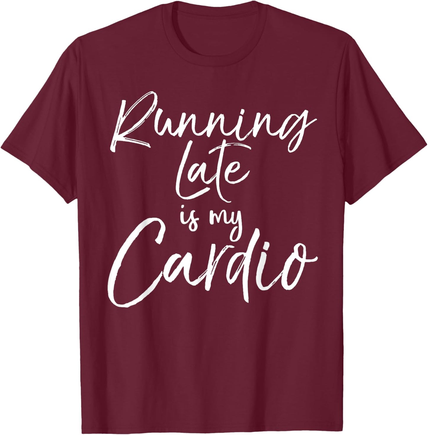 Funny Workout Quote Fitness Saying Running Late is My Cardio T-Shirt - T-Shirt | Maroon