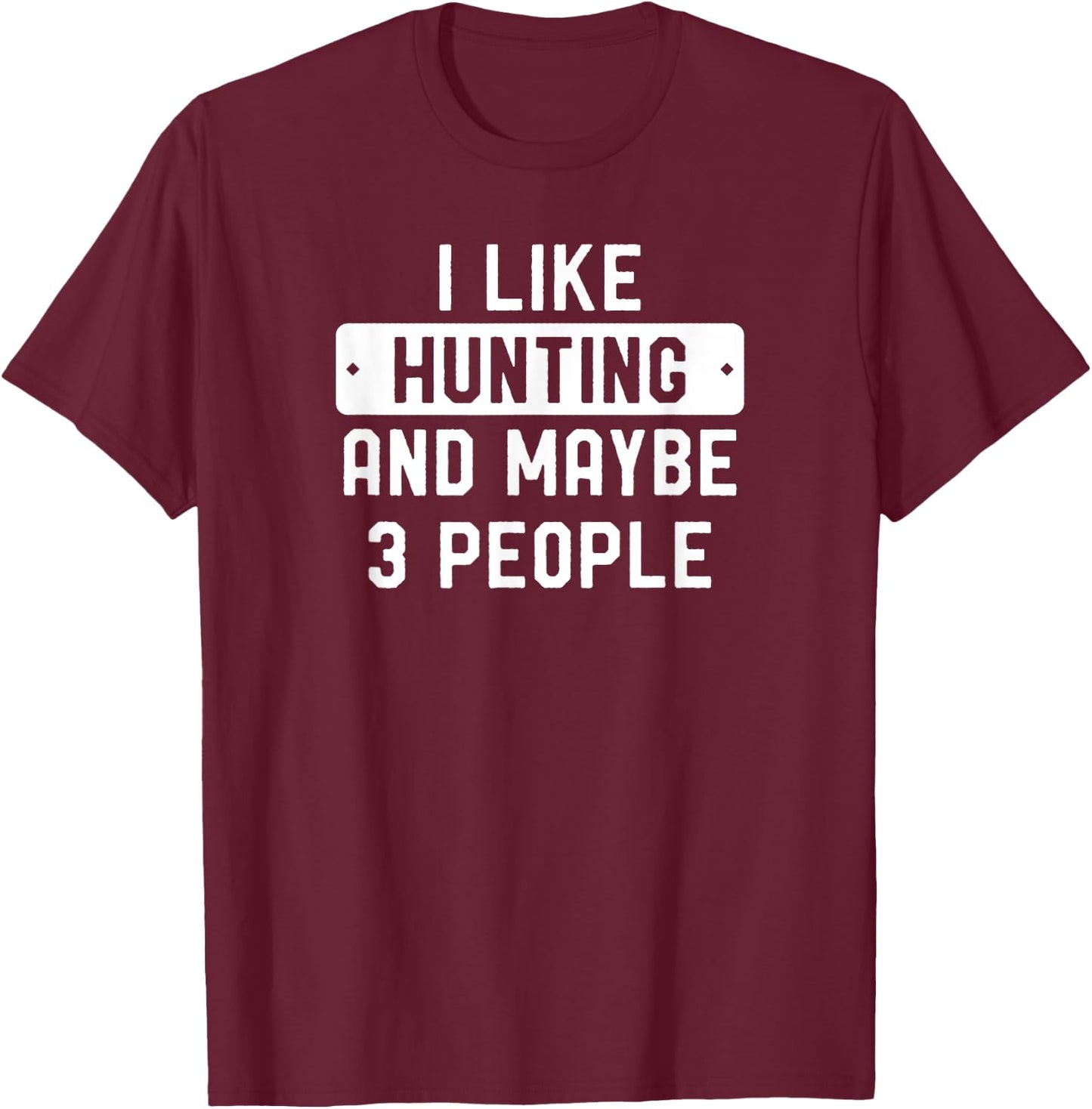 Funny Hunter I Like Hunting And Maybe 3 People T-Shirt - T-Shirt | Maroon