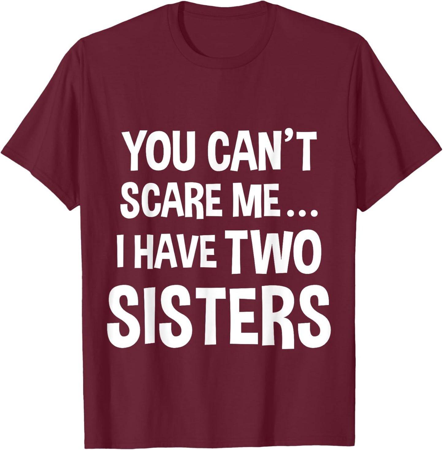 You Can't Scare Me, I Have Two Sisters T-Shirt - T-Shirt | Maroon