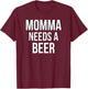 MOMMA NEEDS A BEER Funny Drinking Party Birthday Shirt T-Shirt - T-Shirt | Maroon