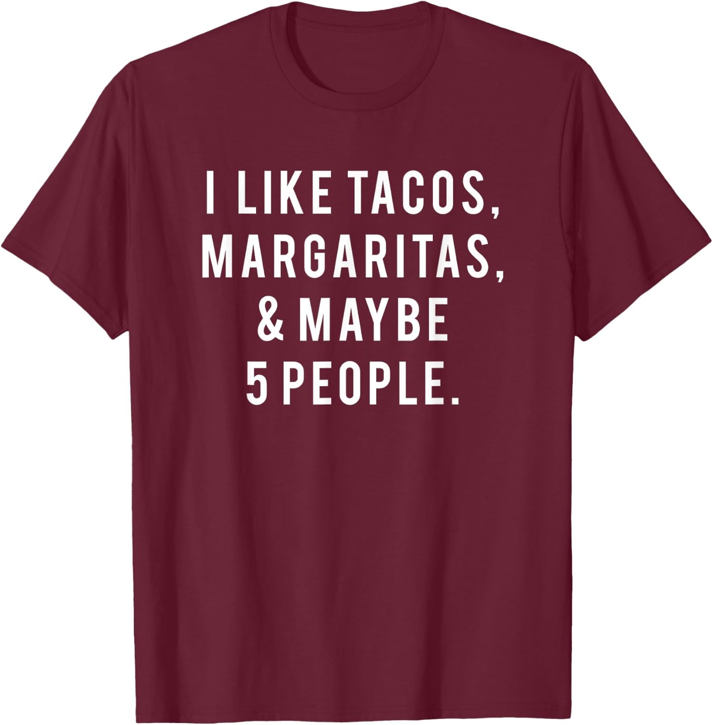I Like Tacos Margaritas and Like 5 People Tuesday Party Gift T-Shirt - T-Shirt | Maroon