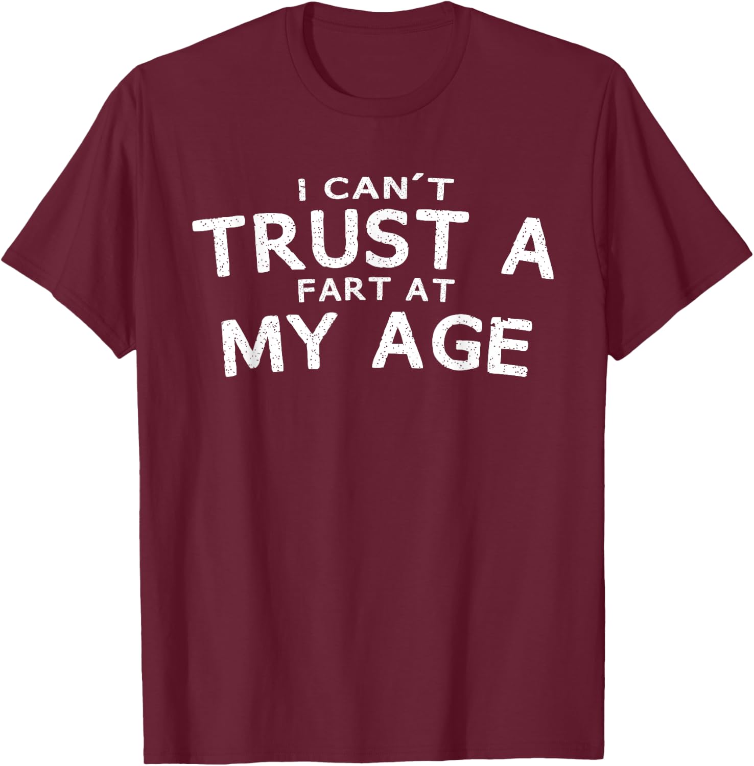 I Can't Trust A Fart At My Age Birthday Gag Gift T-Shirt - T-Shirt | Maroon