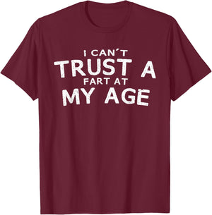 I Can't Trust A Fart At My Age Birthday Gag Gift T-Shirt - T-Shirt | Maroon