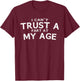 I Can't Trust A Fart At My Age Birthday Gag Gift T-Shirt - T-Shirt | Maroon
