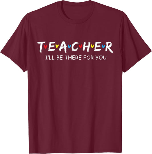 Cute Trendy Teacher Shirt I'll Be There For you Gift T-Shirt - T-Shirt | Maroon