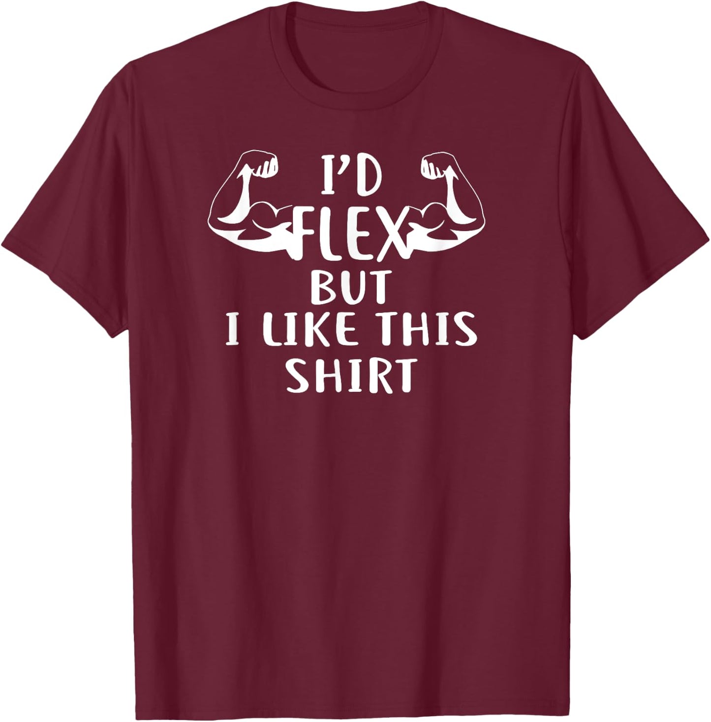 I'd Flex But I Like This Shirt for Gym Shirt White T-Shirt - T-Shirt | Maroon