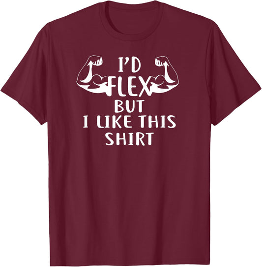 I'd Flex But I Like This Shirt for Gym Shirt White T-Shirt - T-Shirt | Maroon