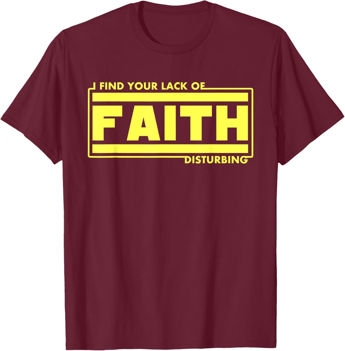 I Find Your Lack Of Faith Disturbing Christian Shirts T-Shirt - T-Shirt | Maroon