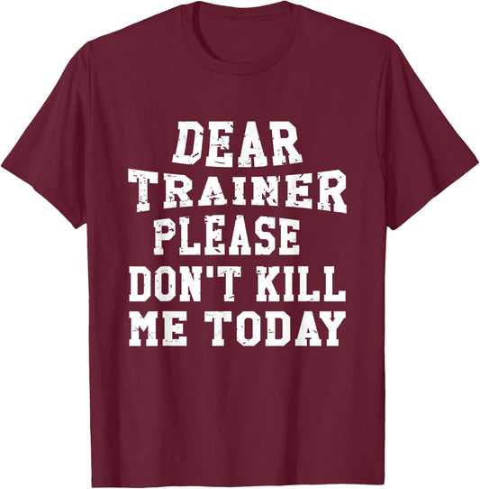 Dear Trainer Please Don't Kill Me Today Gym Funny T-Shirt - T-Shirt | Maroon