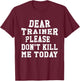 Dear Trainer Please Don't Kill Me Today Gym Funny T-Shirt - T-Shirt | Maroon