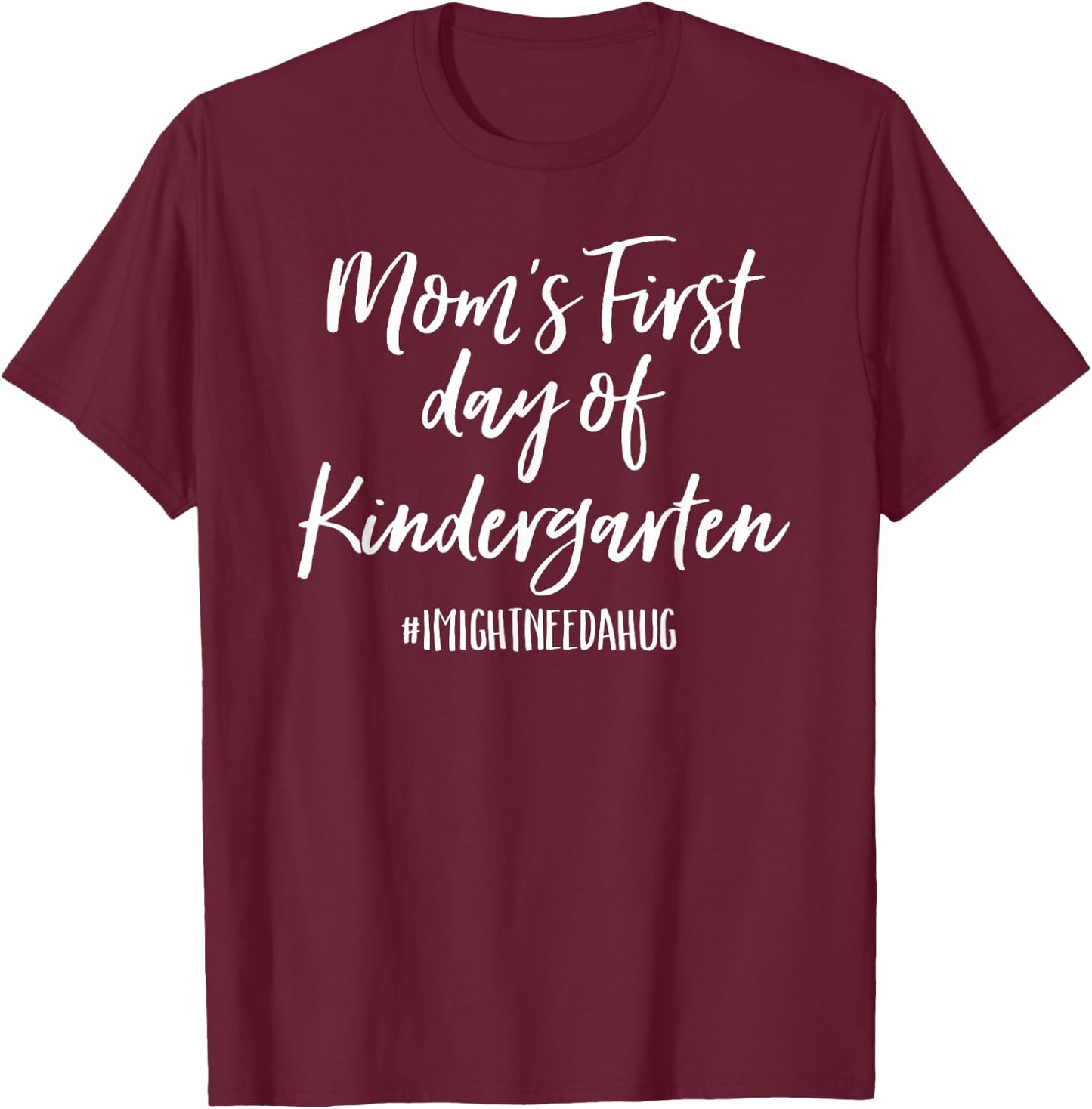 Mom's First Day of Kindergarten Shirt I Might Need A Hug T-Shirt - T-Shirt | Maroon