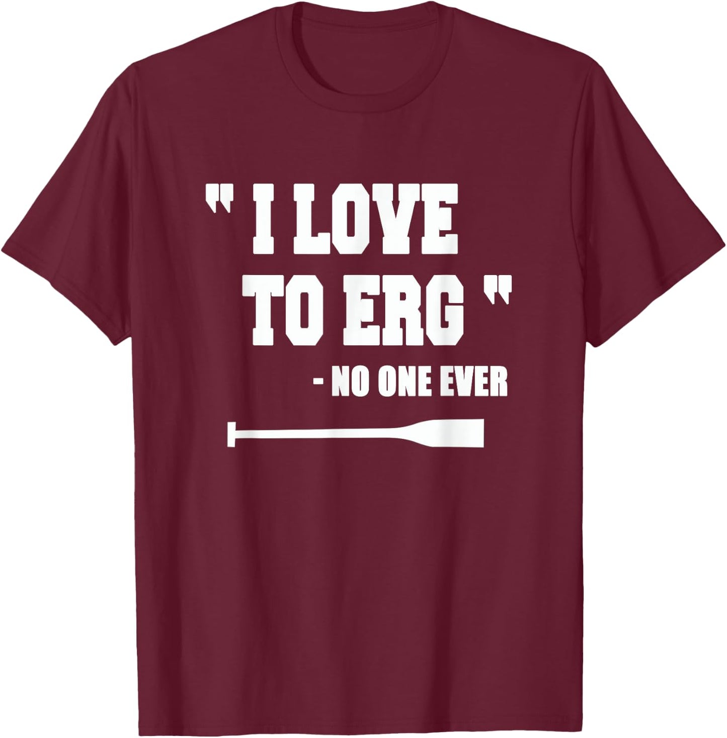 Rowing Shirt "I love to Erg" Funny Gifts Idea T-Shirt - T-Shirt | Maroon