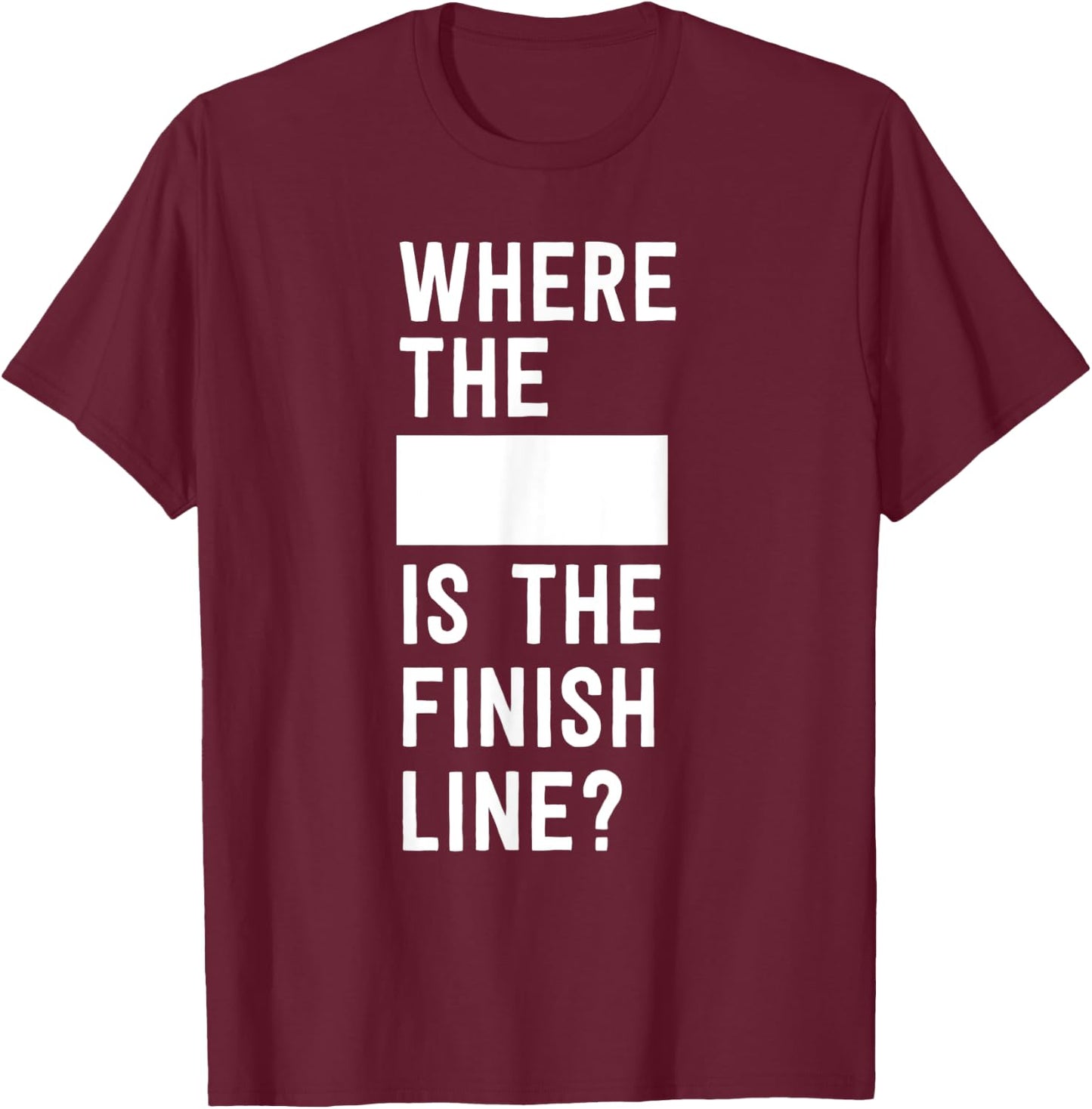 Where the blank is the finish line T-Shirt - T-Shirt | Maroon