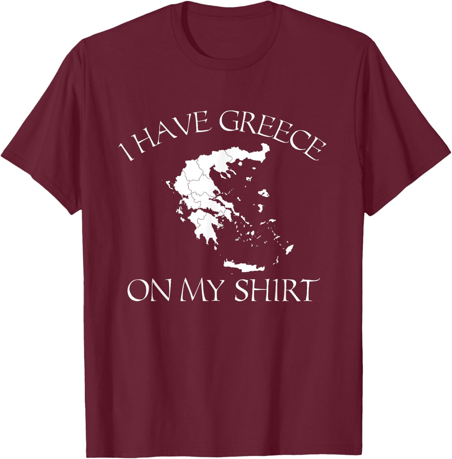 I Have Greece On My Shirt Funny Greek European Country Pun T-Shirt - T-Shirt | Maroon