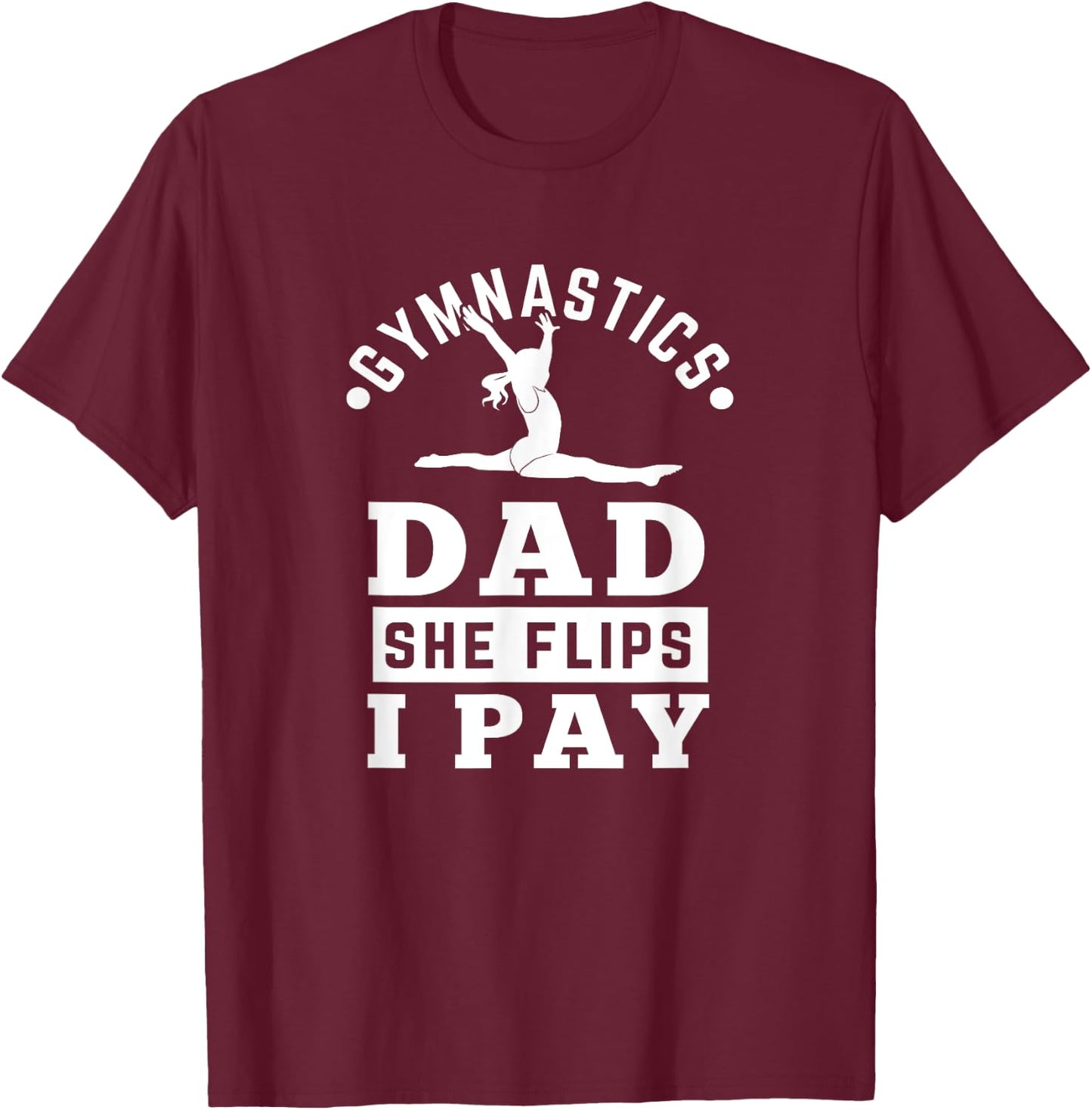 Gymnast Dad Funny Gymnastics Daddy She Flip I Pay T-Shirt - T-Shirt | Maroon