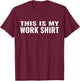 This is my work shirt funny T-Shirt - T-Shirt | Maroon