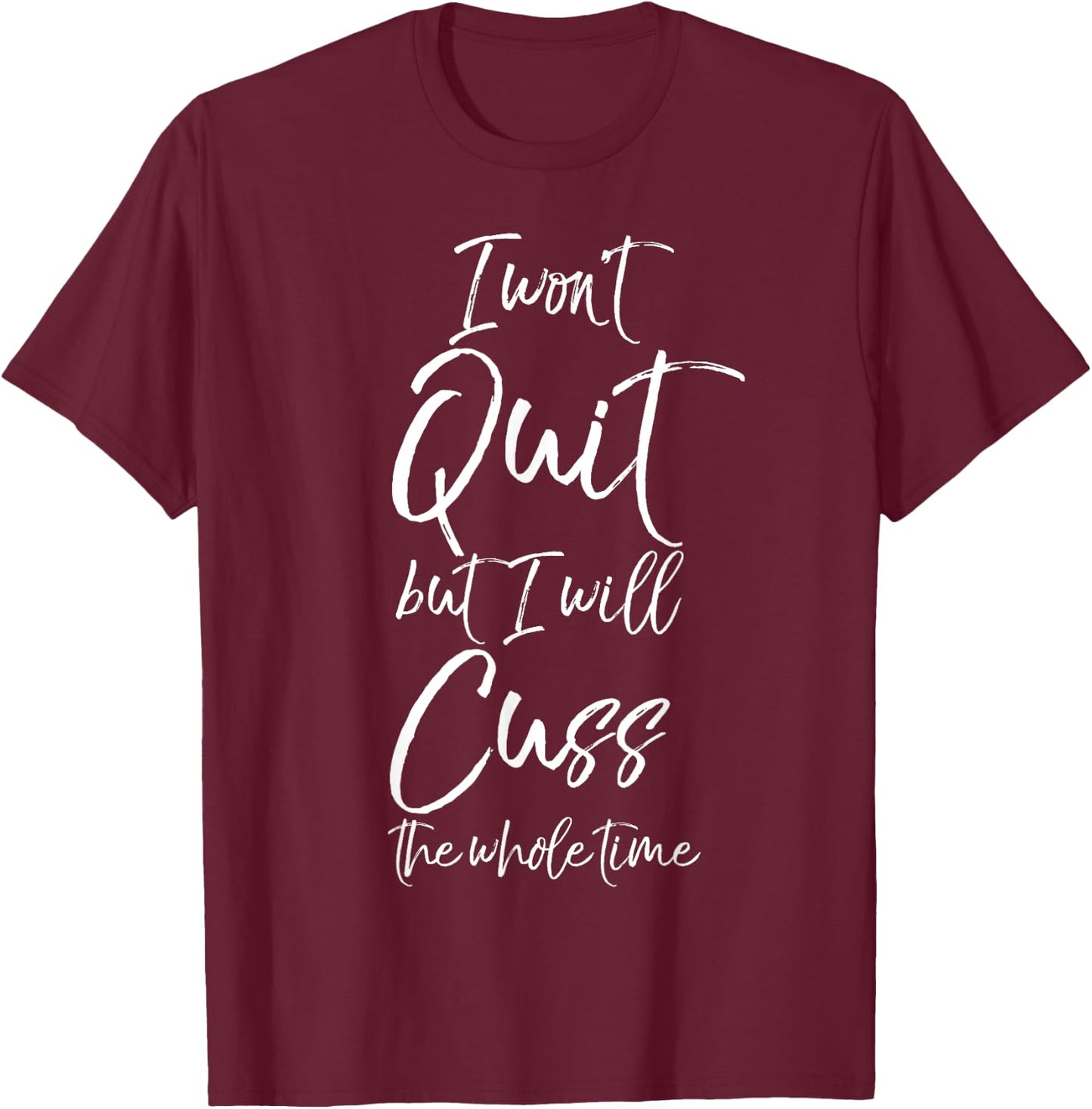 Funny Sarcastic I Won't Quit but I Will Cuss the Whole Time T-Shirt - T-Shirt | Maroon
