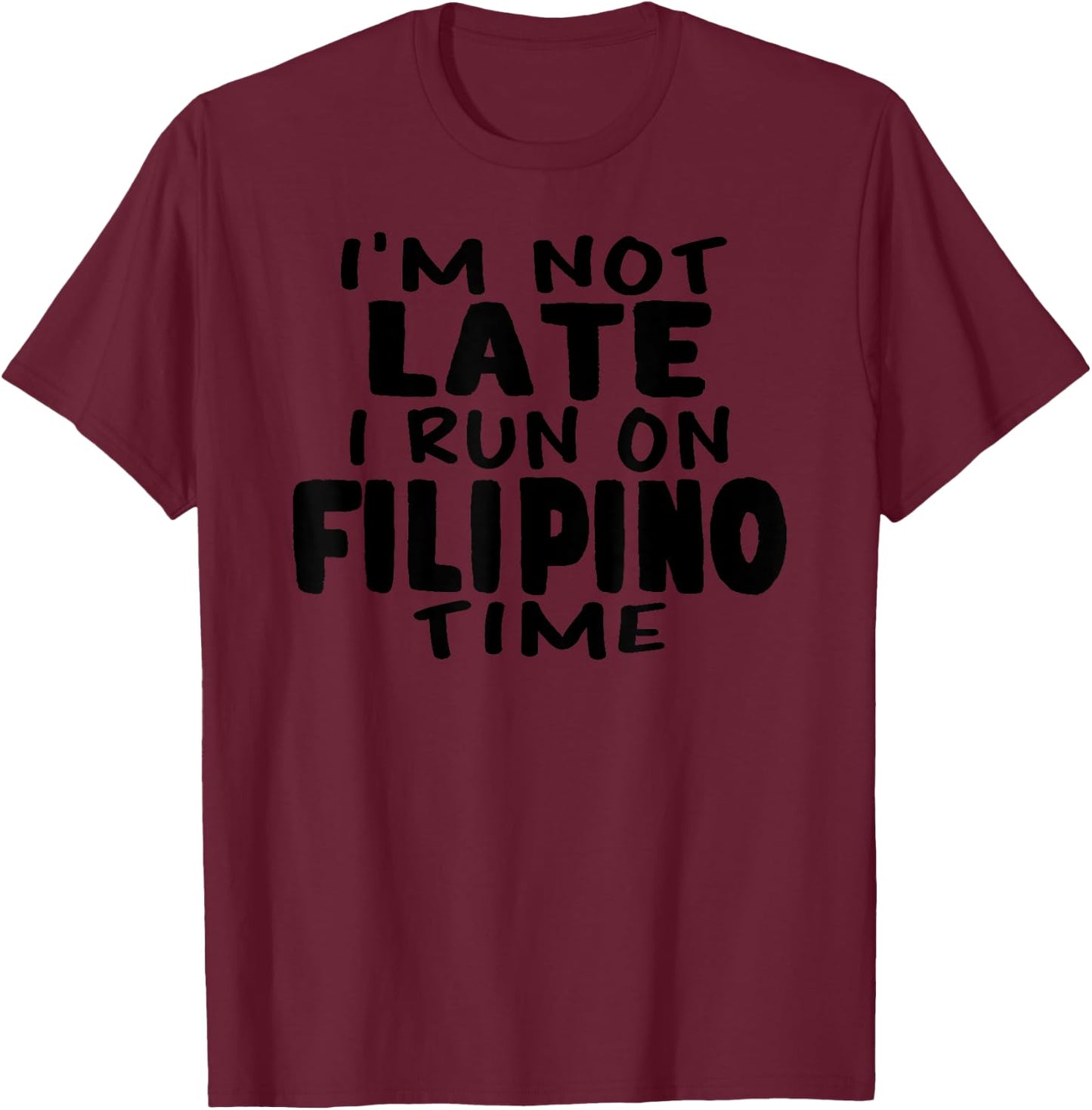 I'm Not Late I Run On Filipino Time Pinoy LOL Funny T-Shirt - T-Shirt | Maroon