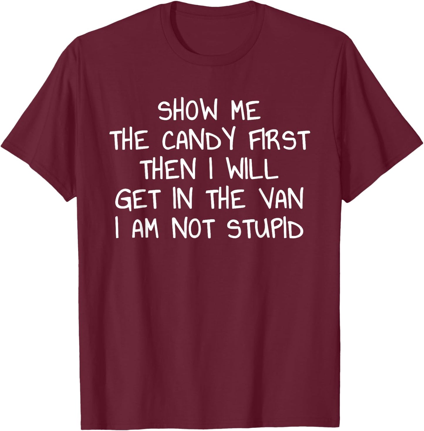 Show Me The Candy First Then I Will Get In The Van Funny T-Shirt - T-Shirt | Maroon