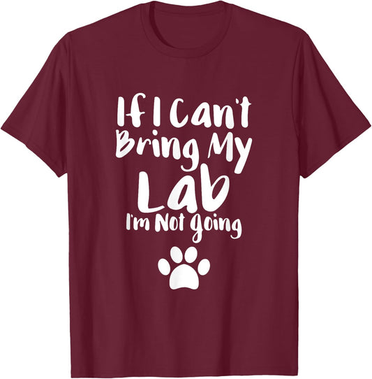 If I Can't Bring My Lab I'm Not Going T Shirt Labrador Love T-Shirt - T-Shirt | Maroon