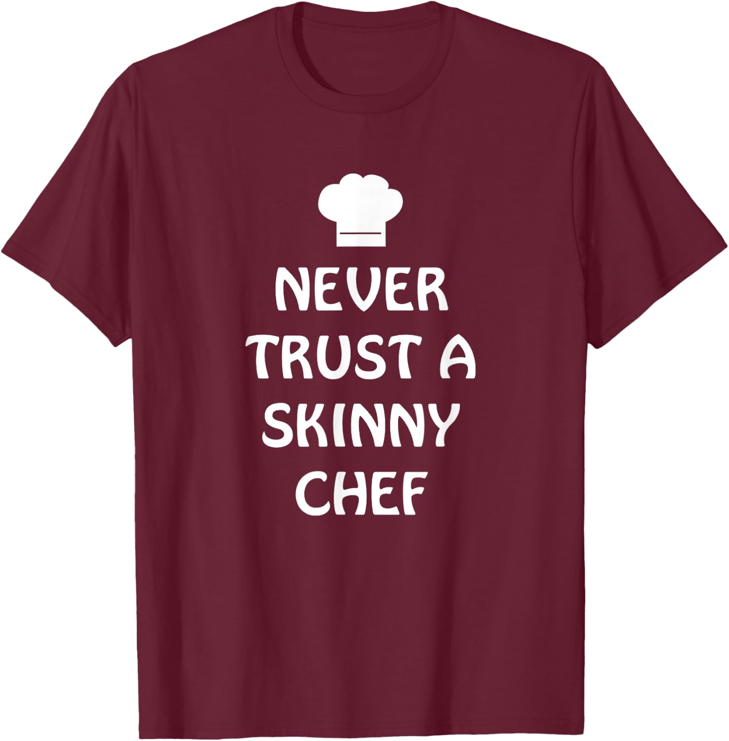 Never Trust A Skinny Chef Shirt Kitchen Staff And Cook Gifts T-Shirt - T-Shirt | Maroon
