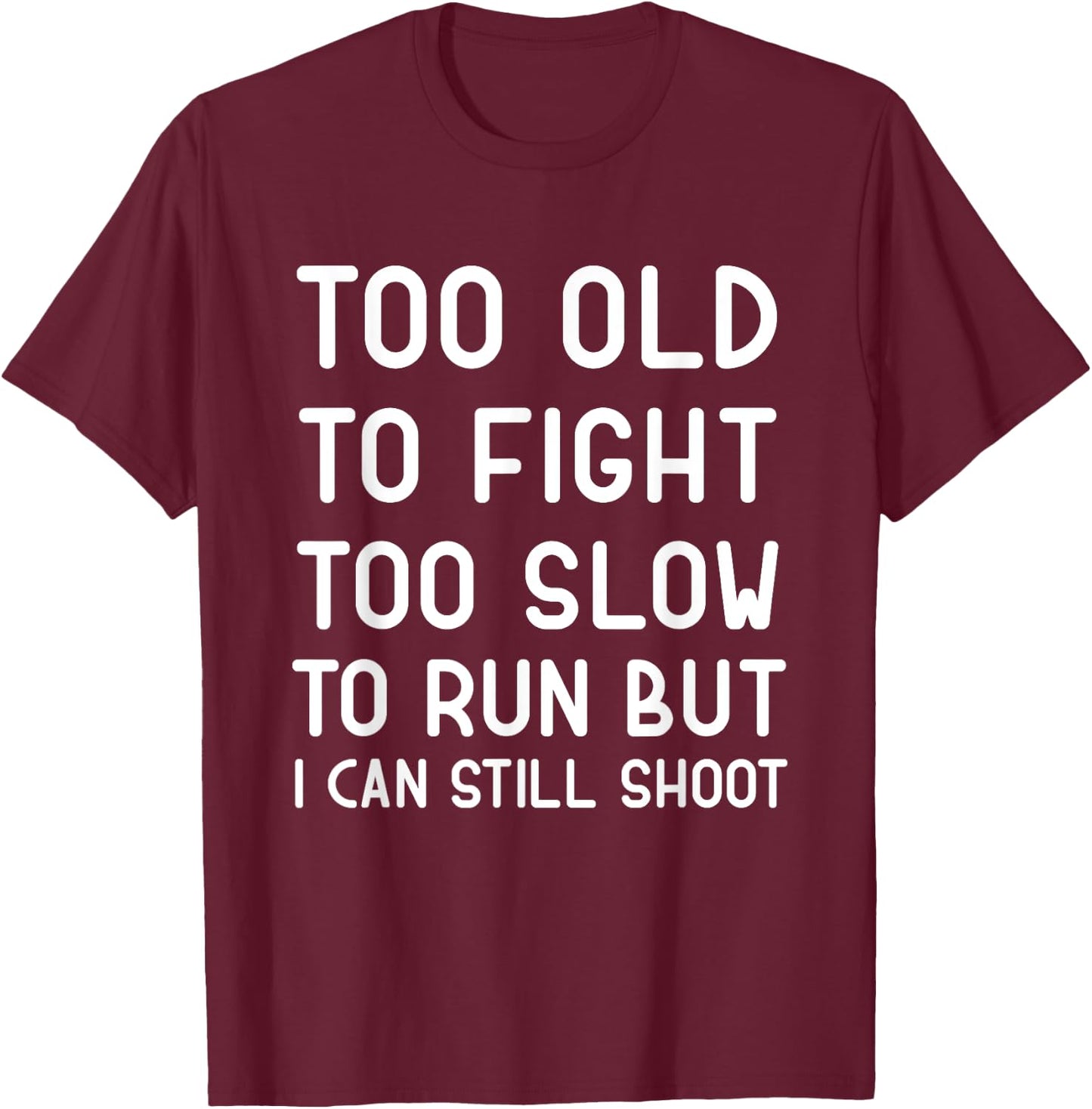 Too Old To Fight Too Slow To Run But I Can Still Shoot Funny T-Shirt - T-Shirt | Maroon