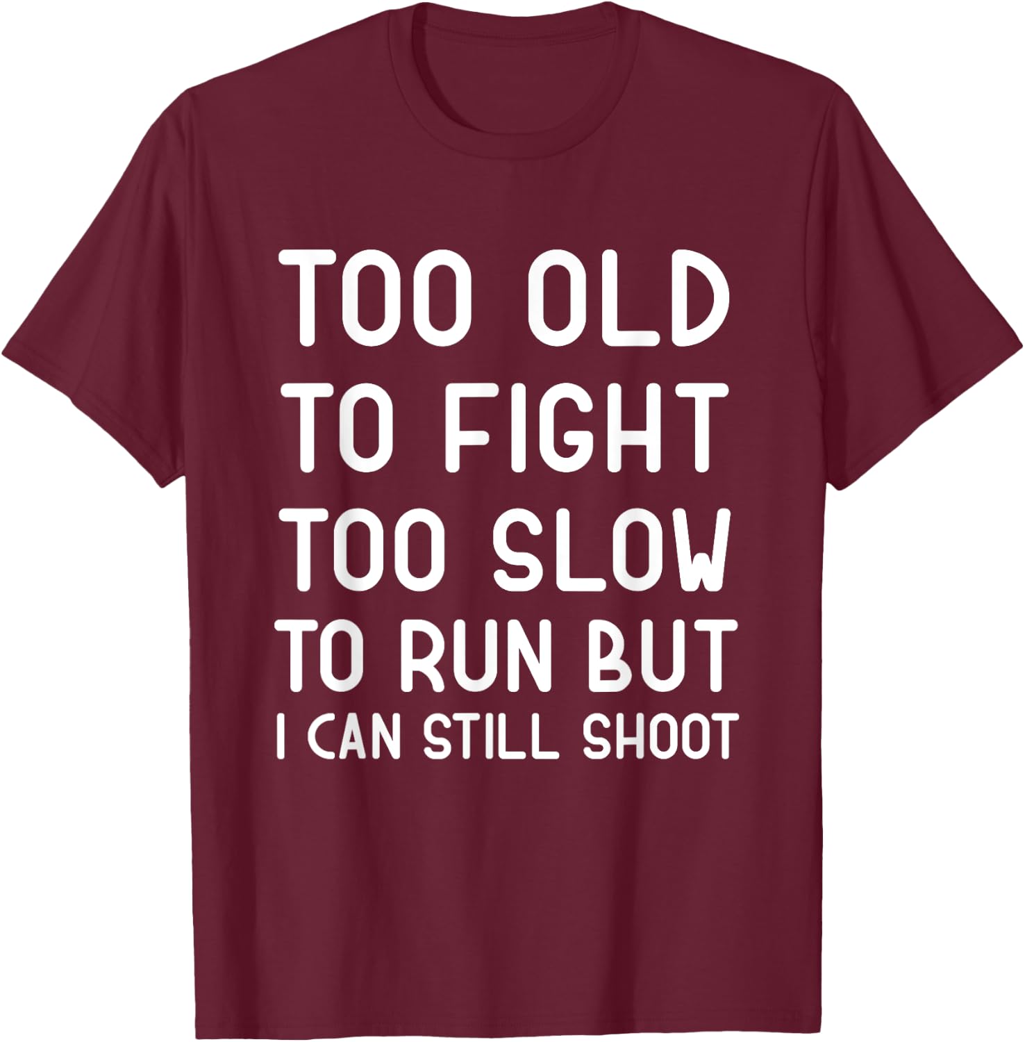 Too Old To Fight Too Slow To Run But I Can Still Shoot Funny T-Shirt - T-Shirt | Maroon