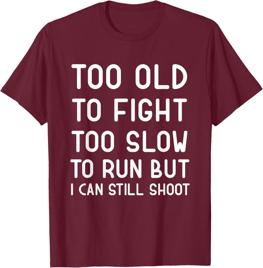 Too Old To Fight Too Slow To Run But I Can Still Shoot Funny T-Shirt - T-Shirt | Maroon