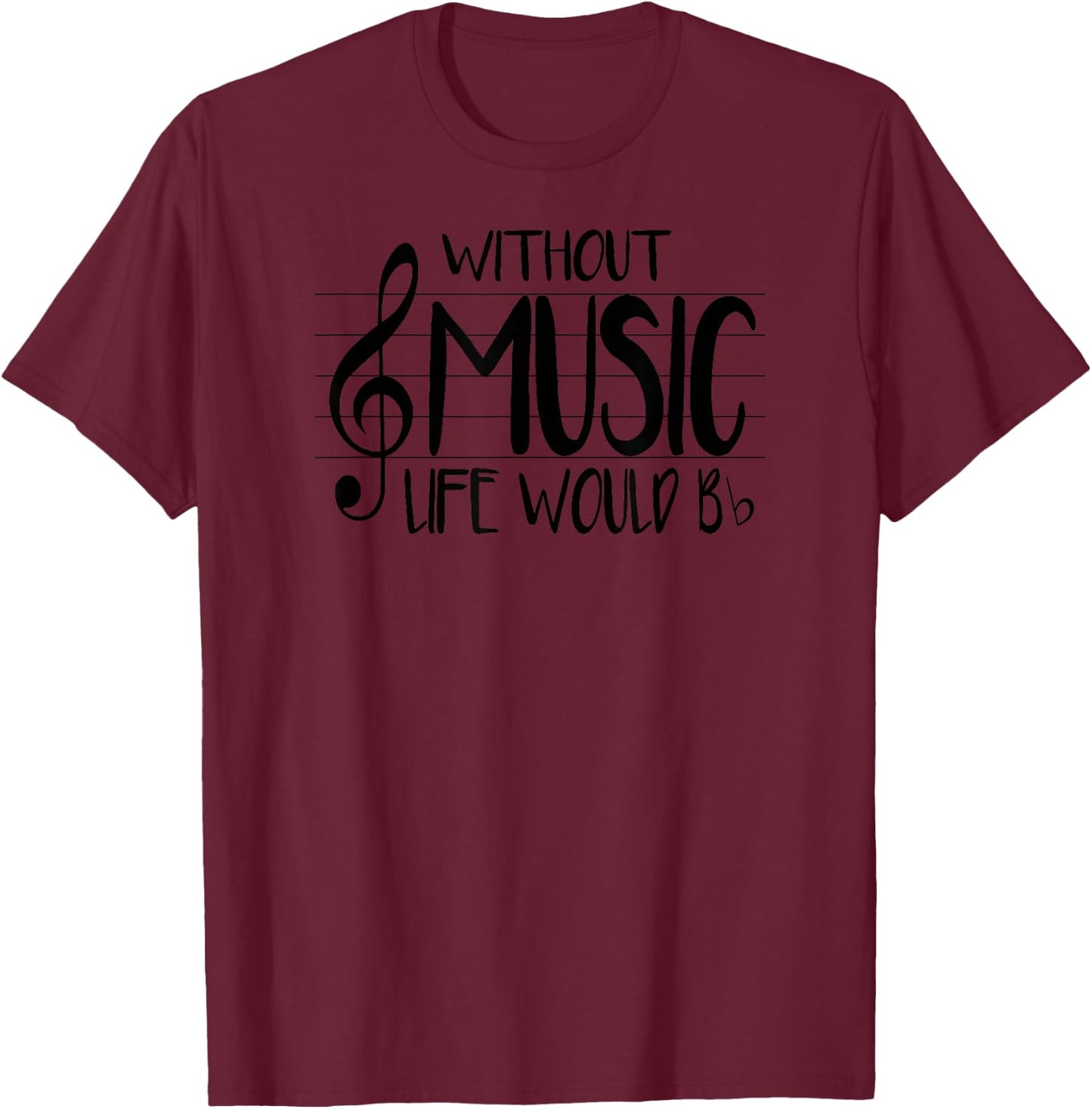 Life Without Music Would Be Flat Bb Musician Fun T-Shirt - T-Shirt | Maroon
