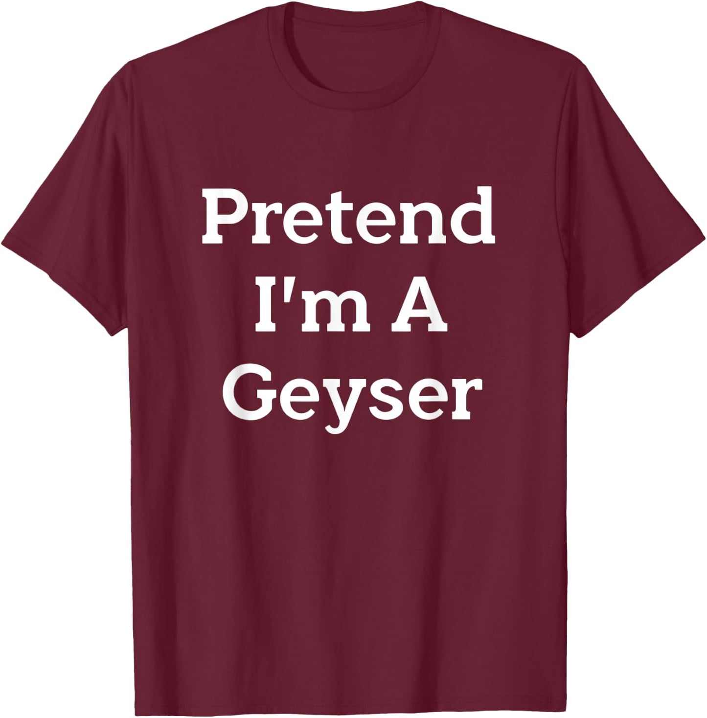Pretend I'm A Geyser Costume Funny Nature Halloween Party T-Shirt - T-Shirt | Maroon