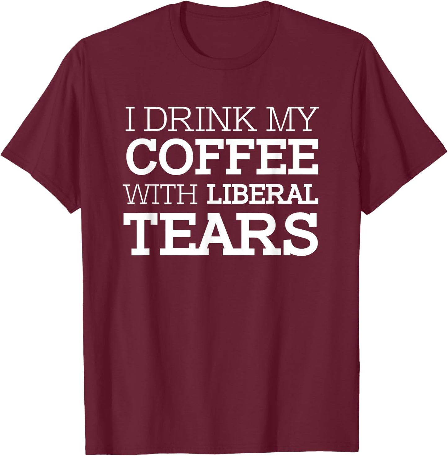 I drink my coffee with liberal tears Republicans T-Shirt - T-Shirt | Maroon