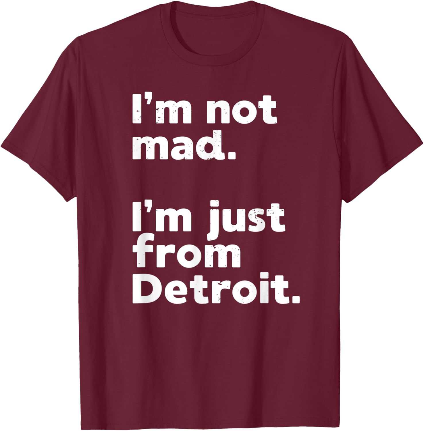 I'm Not Mad I'm Just From Detroit Sports Fan Humor T-Shirt - T-Shirt | Maroon