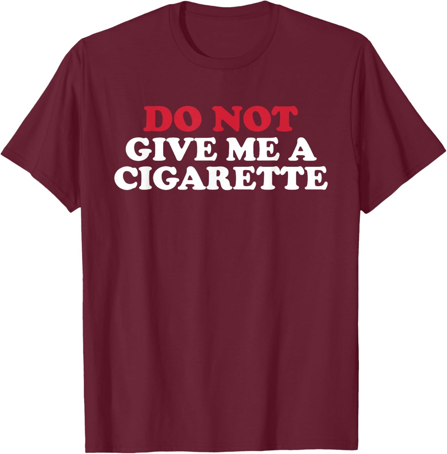 Do Not Give Me A Cigarette, Drunk Cigs Don't Count T-Shirt - T-Shirt | Maroon