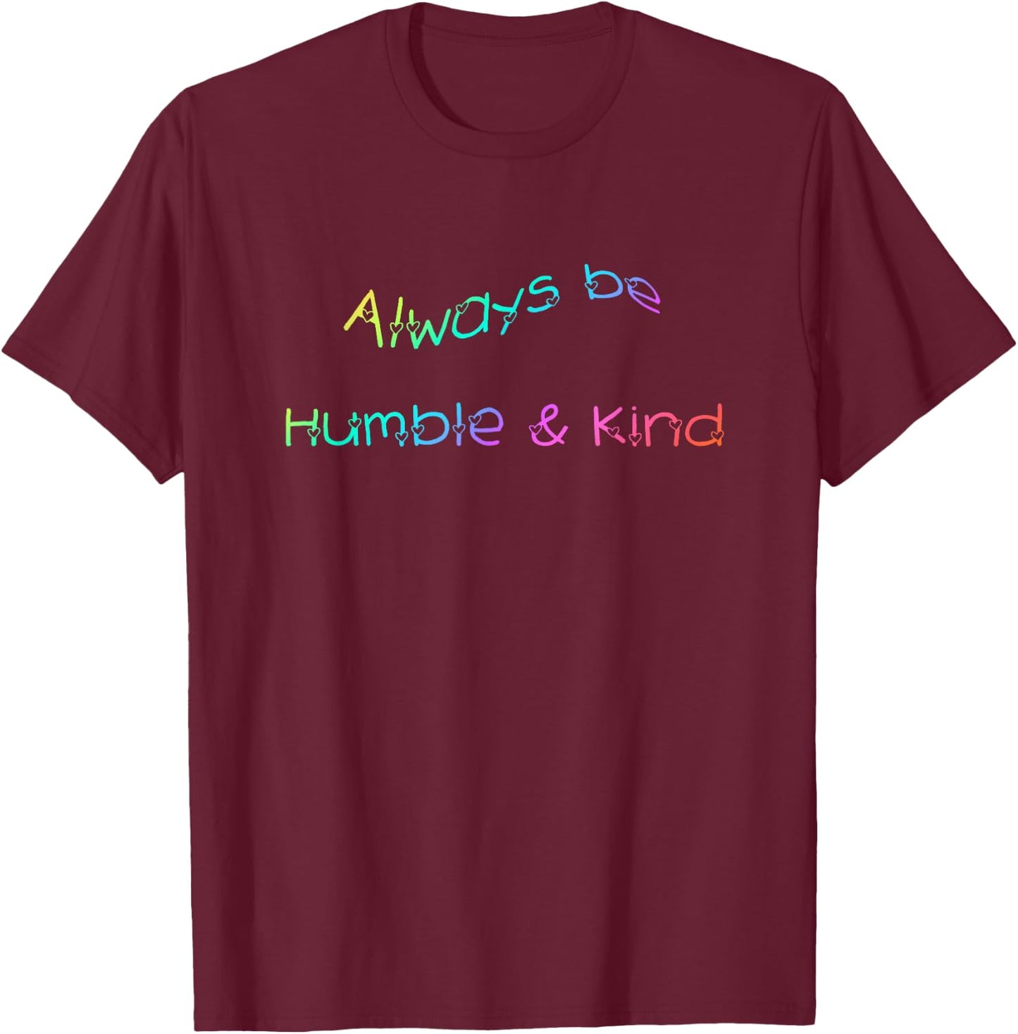 Always be Humble and Kind Inspirational T-Shirt - T-Shirt | Maroon
