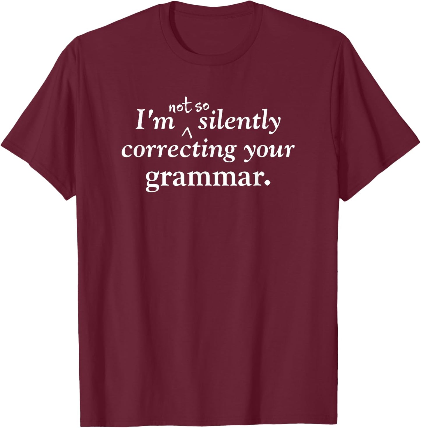 I'm (Not So) Silently Correcting Your Grammar funny T-Shirt - T-Shirt | Maroon