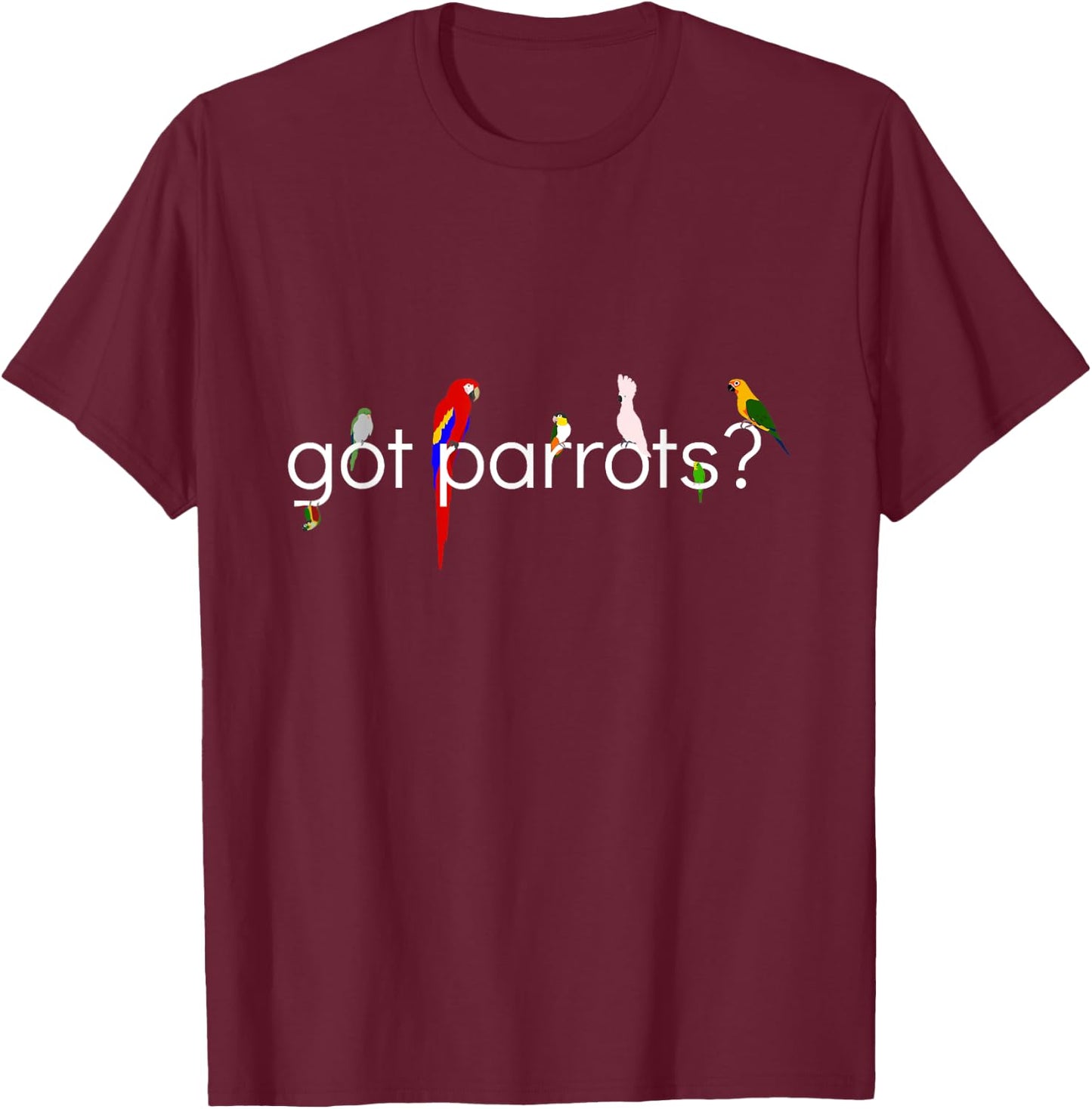 Got Parrots? T-Shirt - T-Shirt | Maroon