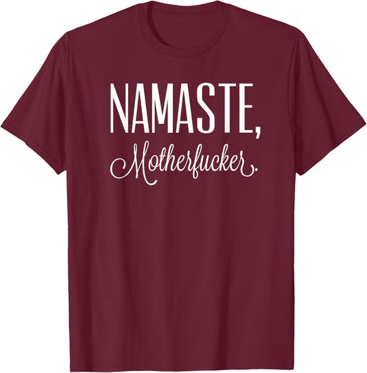 Namaste Motherfucker Funny Adult Swearing Humor T-Shirt - T-Shirt | Maroon