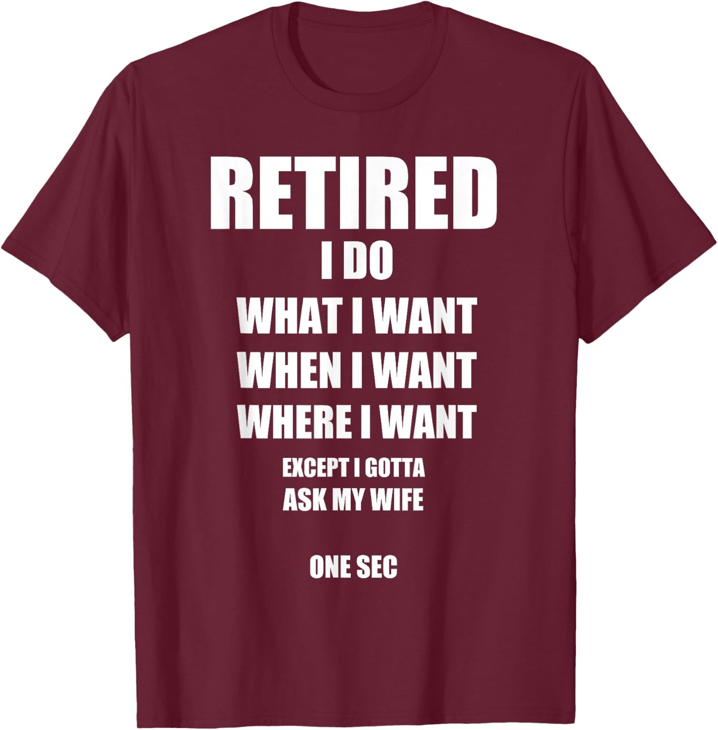 RETIRED I Do What I Want When I Want Ask My Wife Retirement T-Shirt - T-Shirt | Maroon