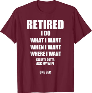 RETIRED I Do What I Want When I Want Ask My Wife Retirement T-Shirt - T-Shirt | Maroon