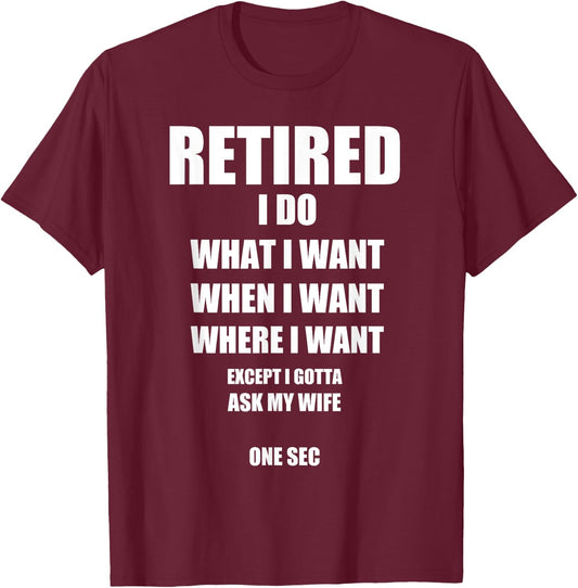 RETIRED I Do What I Want When I Want Ask My Wife Retirement T-Shirt - T-Shirt | Maroon