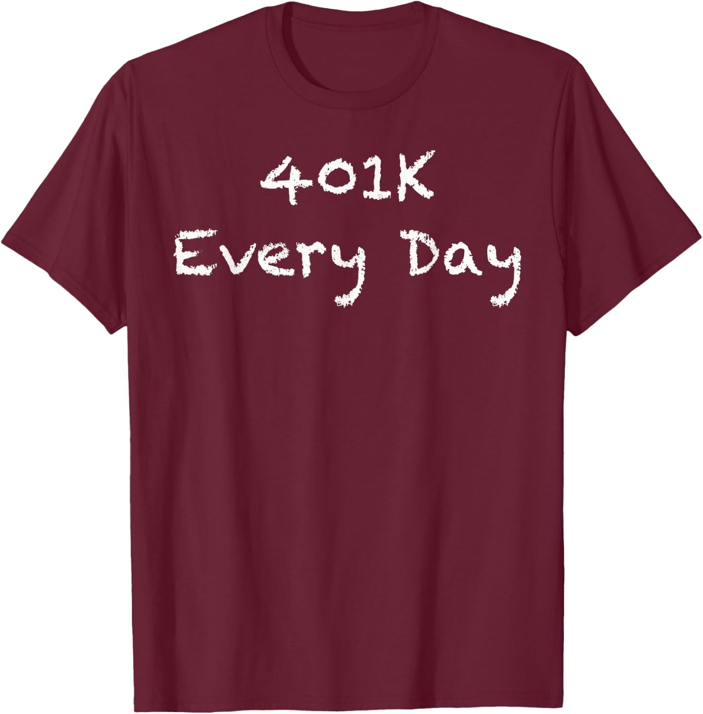 401K Every Day Funny Retirement T-Shirt - T-Shirt | Maroon