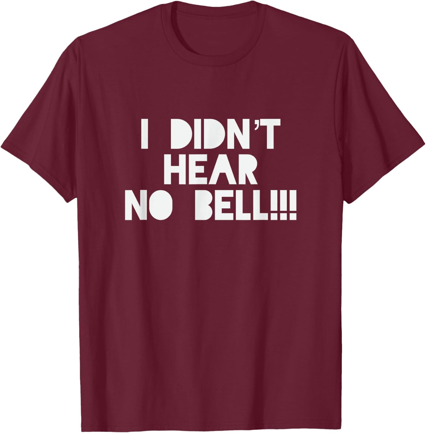 I Didnt Hear No Bell Motivational T Shirt T-Shirt - T-Shirt | Maroon