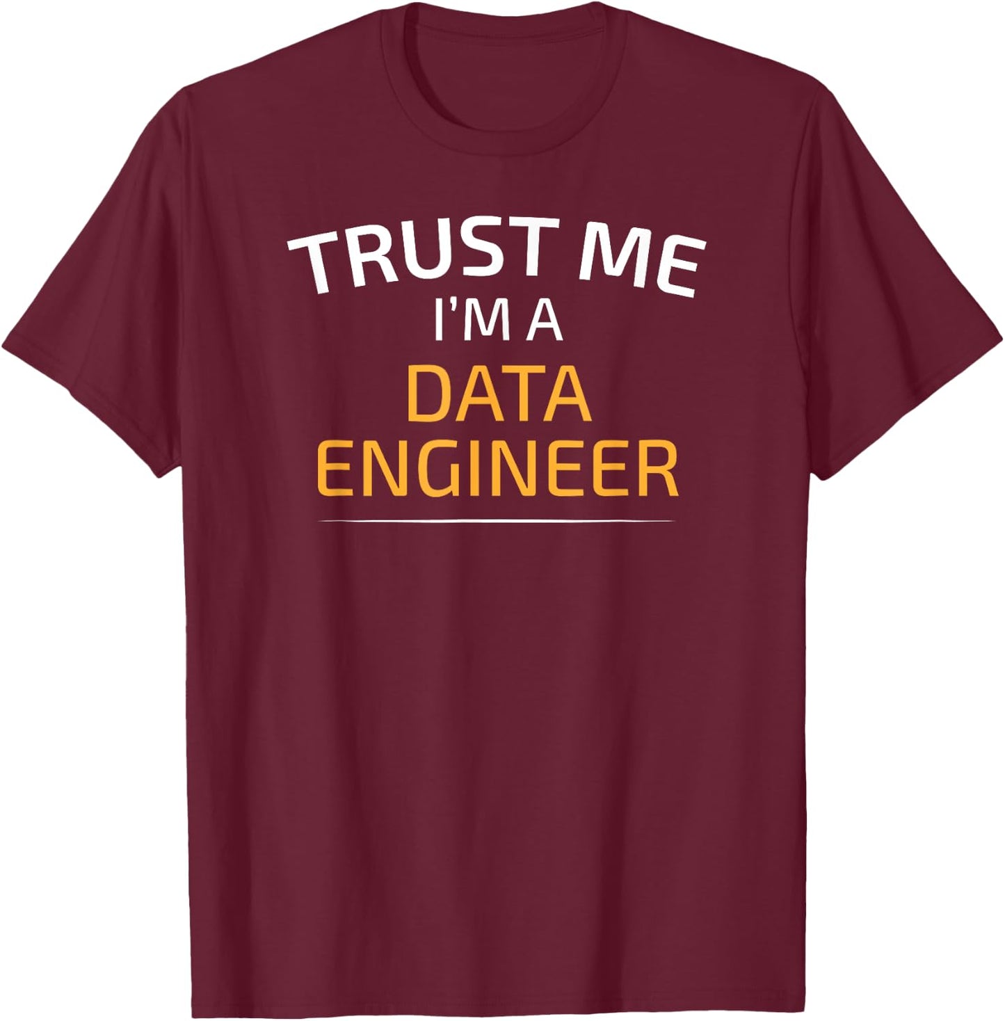 Trust Me I Am A Data Engineer - Data Science T-Shirt - T-Shirt | Maroon