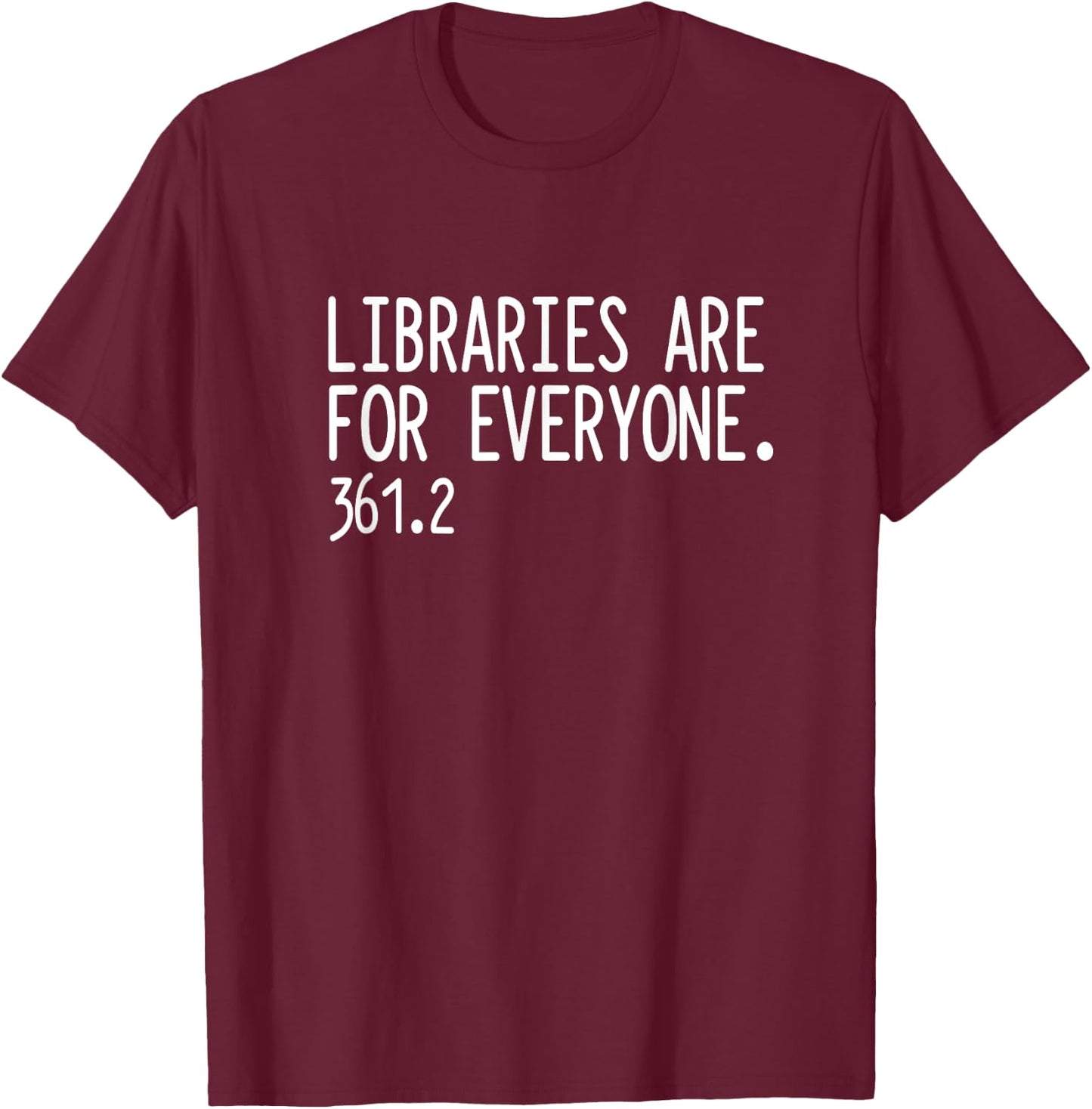 Libraries Are For Everyone | Library Social Justice T-Shirt - T-Shirt | Maroon