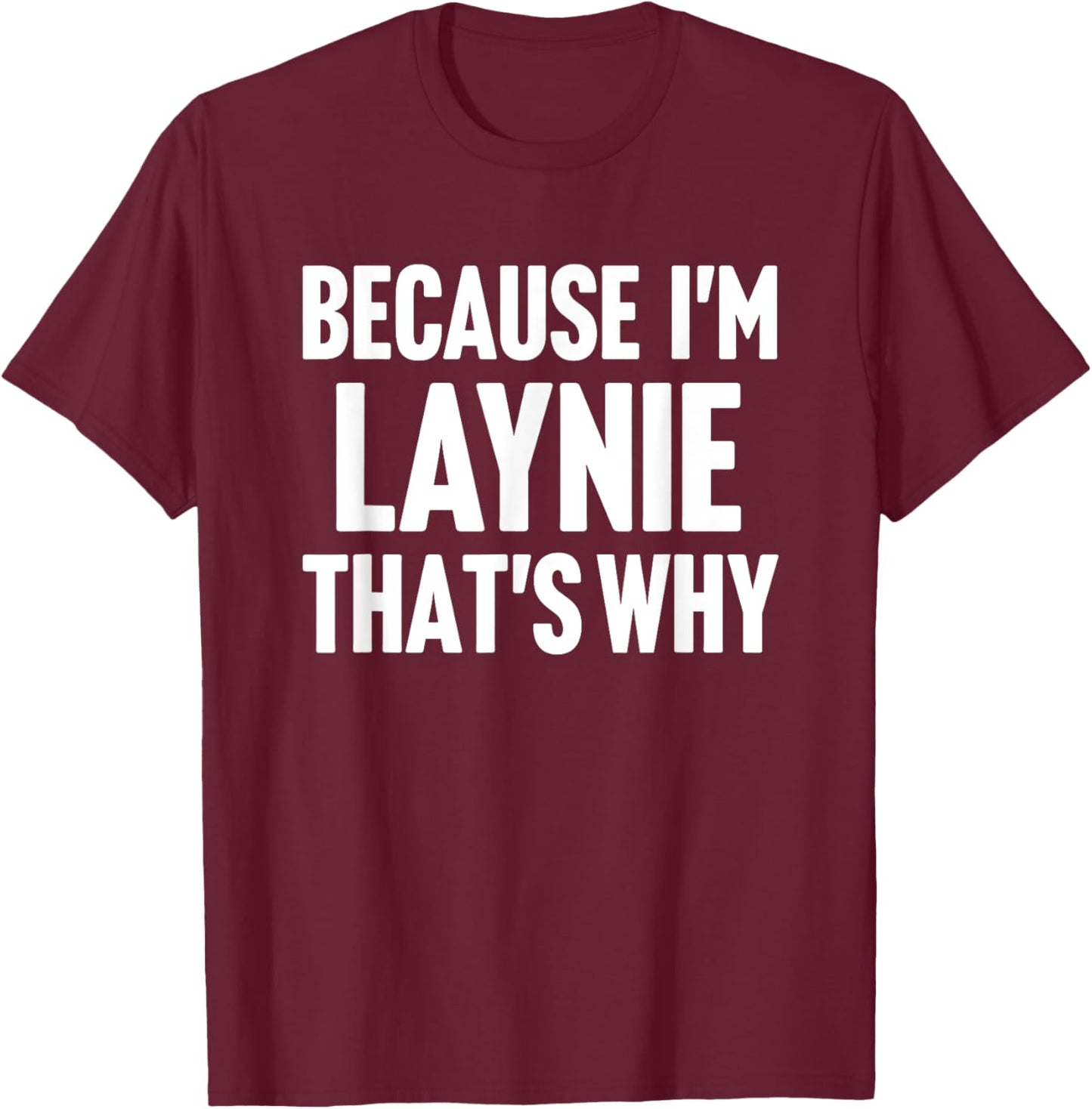 Because I'm Laynie That's Why Am Personalized Name T-Shirt - T-Shirt | Maroon